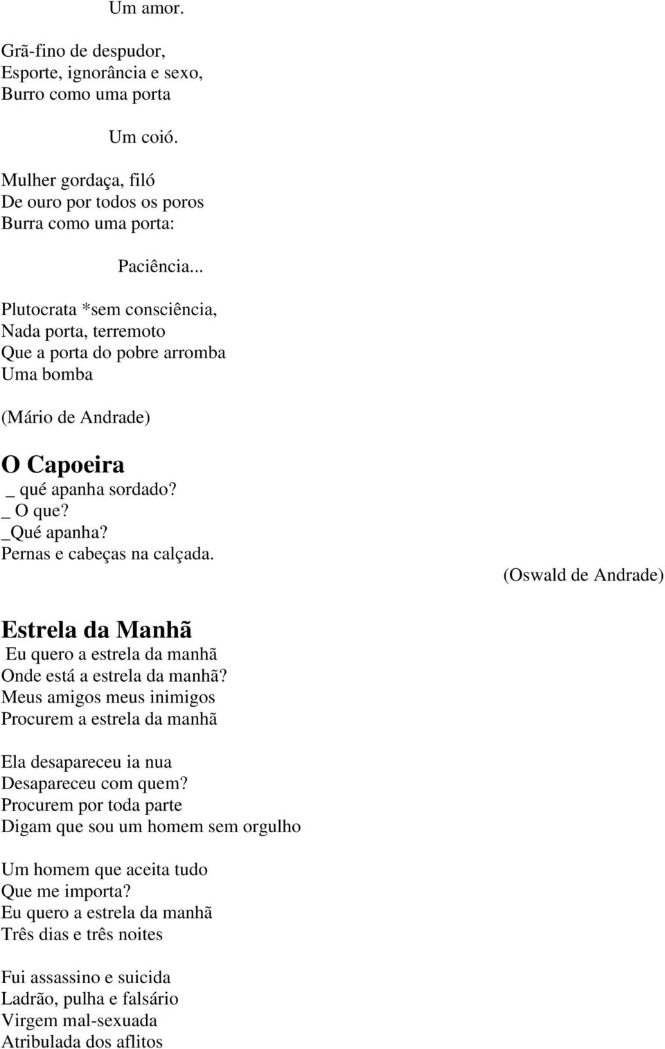 (Oswald de Andrade) Estrela da Manhã Eu quero a estrela da manhã Onde está a estrela da manhã? Meus amigos meus inimigos Procurem a estrela da manhã Ela desapareceu ia nua Desapareceu com quem?