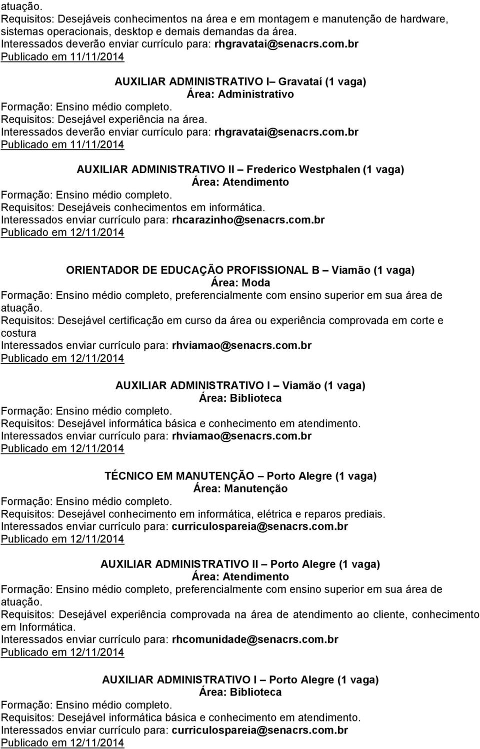 br Publicado em 11/11/2014 AUXILIAR ADMINISTRATIVO I Gravataí (1 vaga) Área: Administrativo Requisitos: Desejável experiência na área.