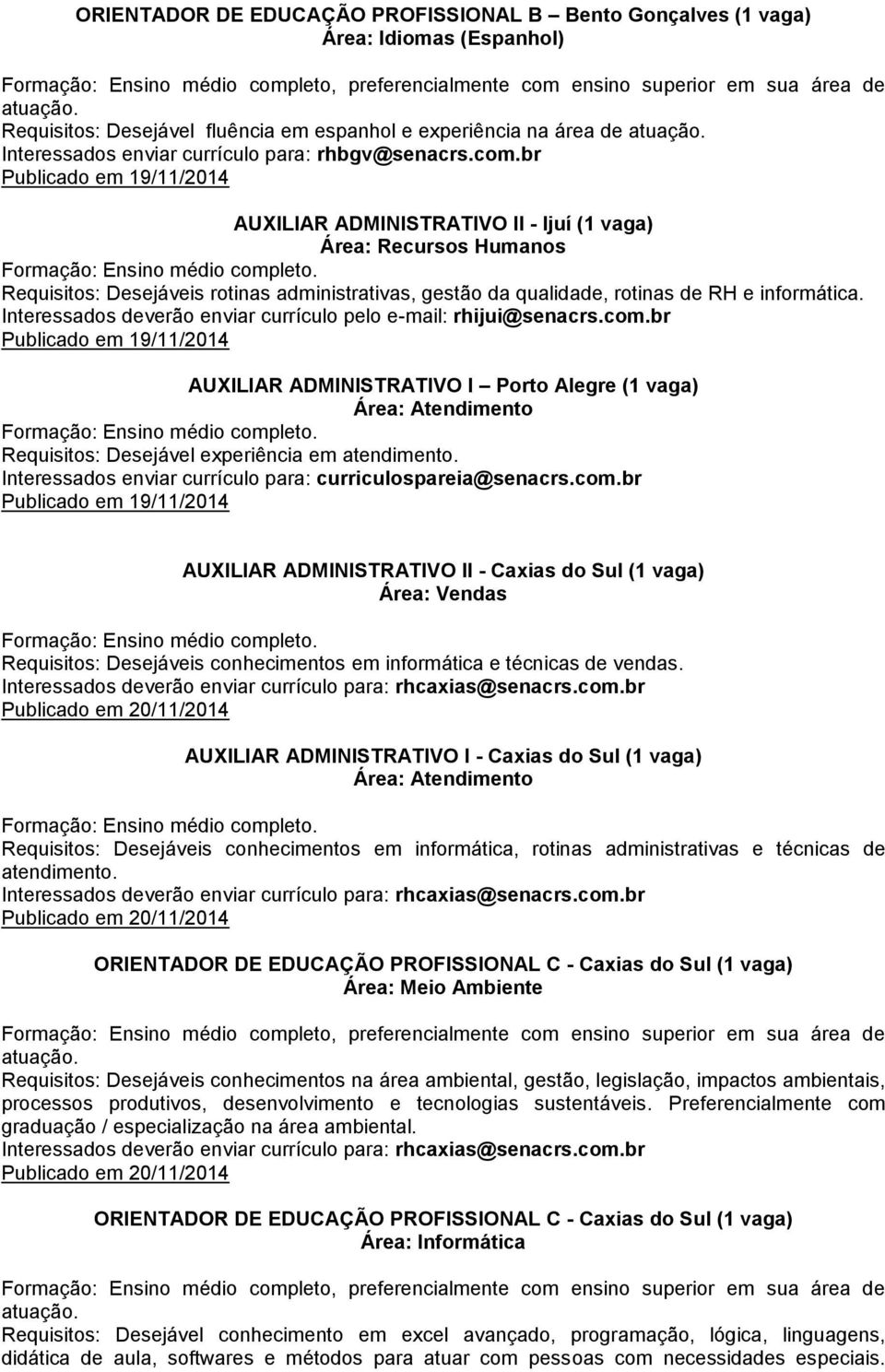 br Publicado em 19/11/2014 AUXILIAR ADMINISTRATIVO II - Ijuí (1 vaga) Área: Recursos Humanos Requisitos: Desejáveis rotinas administrativas, gestão da qualidade, rotinas de RH e informática.