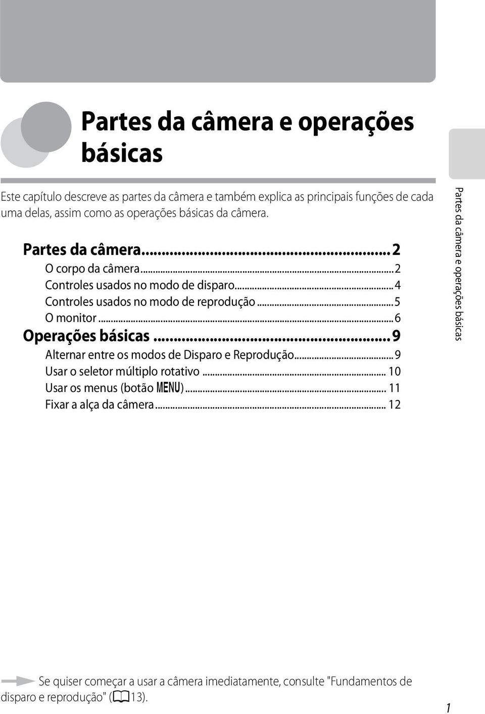 ..5 O monitor...6 Operações básicas... 9 Alternar entre os modos de Disparo e Reprodução...9 Usar o seletor múltiplo rotativo... 10 Usar os menus (botão d).