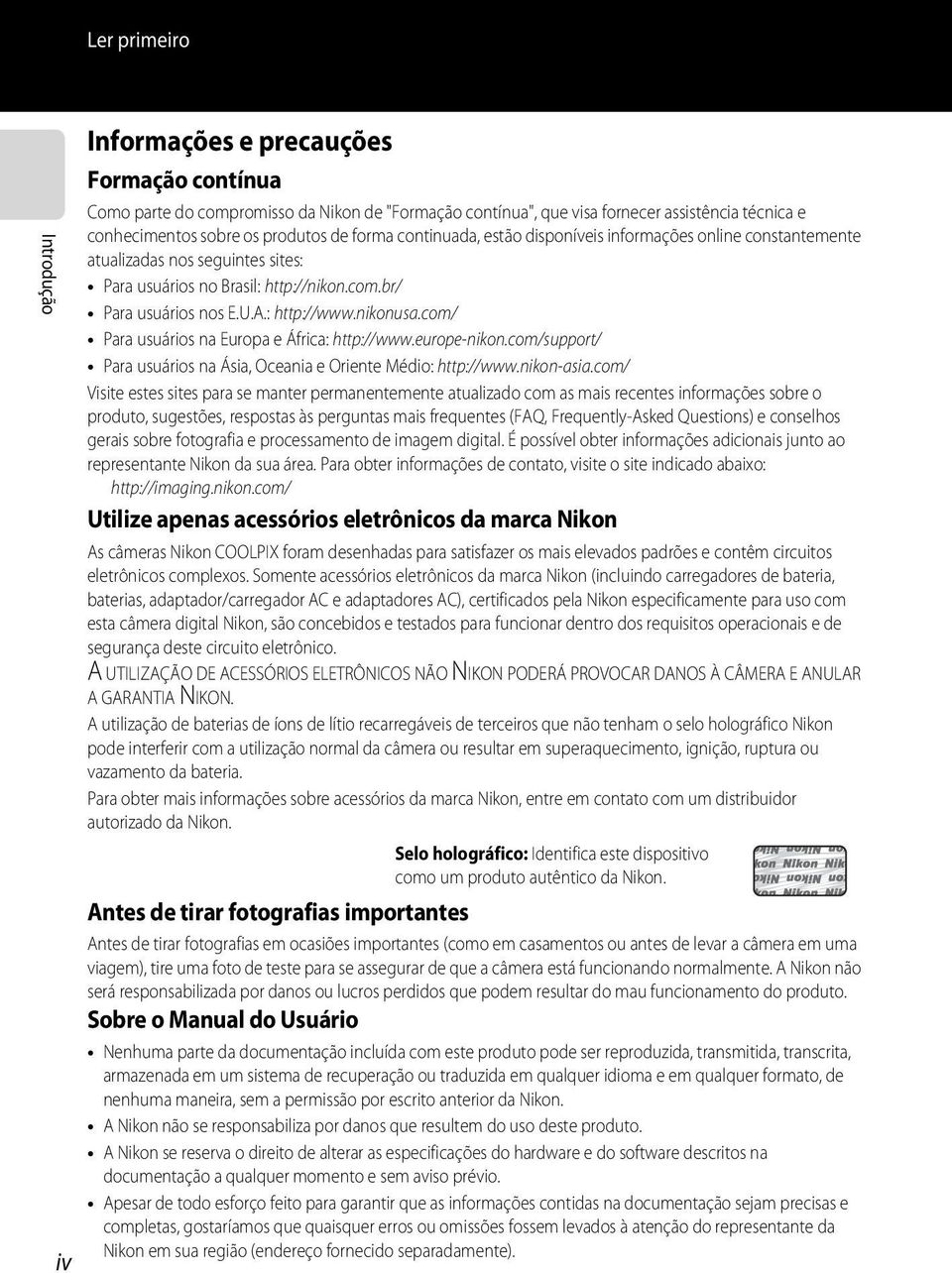 nikonusa.com/ Para usuários na Europa e África: http://www.europe-nikon.com/support/ Para usuários na Ásia, Oceania e Oriente Médio: http://www.nikon-asia.