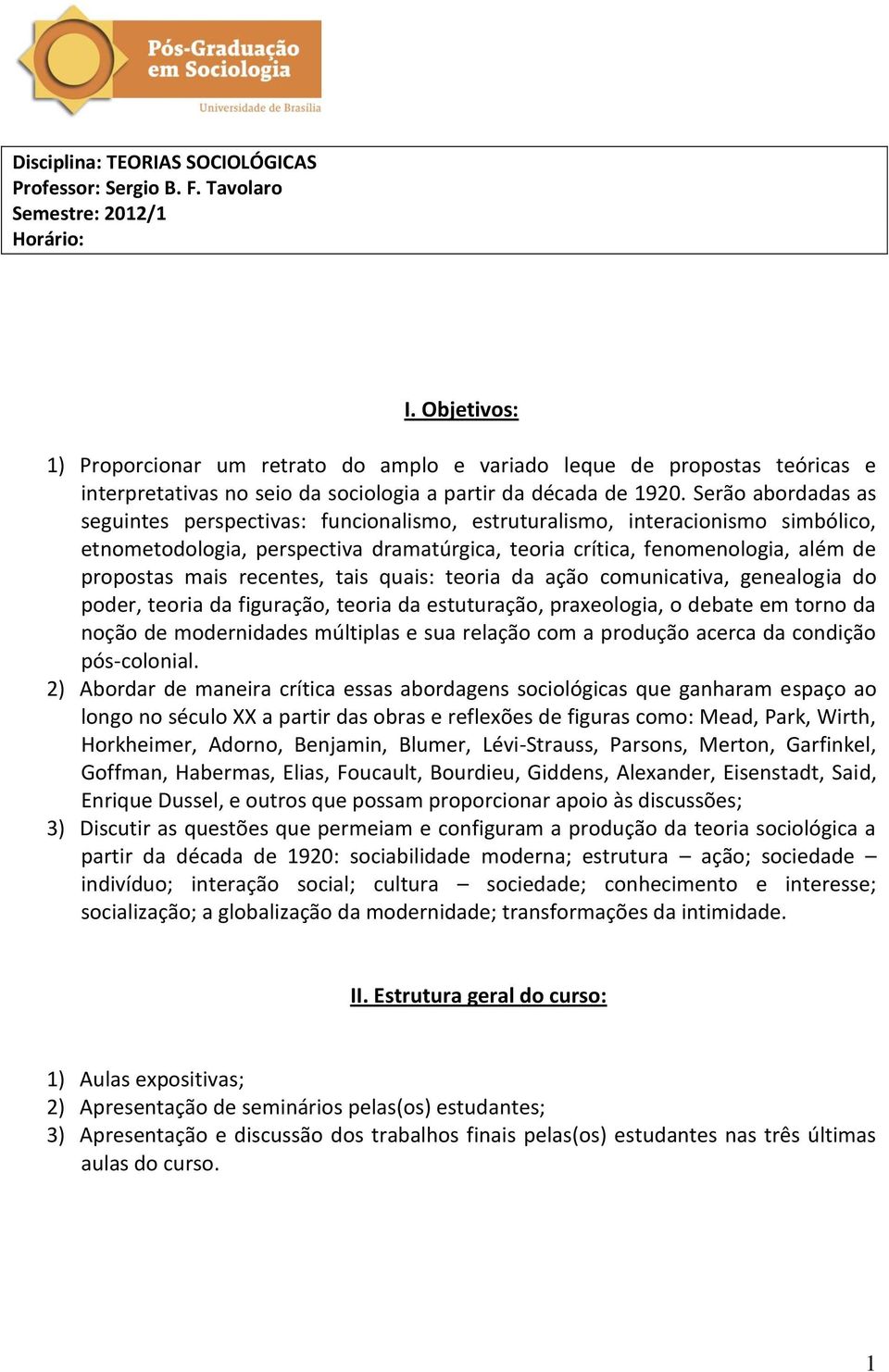 Serão abordadas as seguintes perspectivas: funcionalismo, estruturalismo, interacionismo simbólico, etnometodologia, perspectiva dramatúrgica, teoria crítica, fenomenologia, além de propostas mais