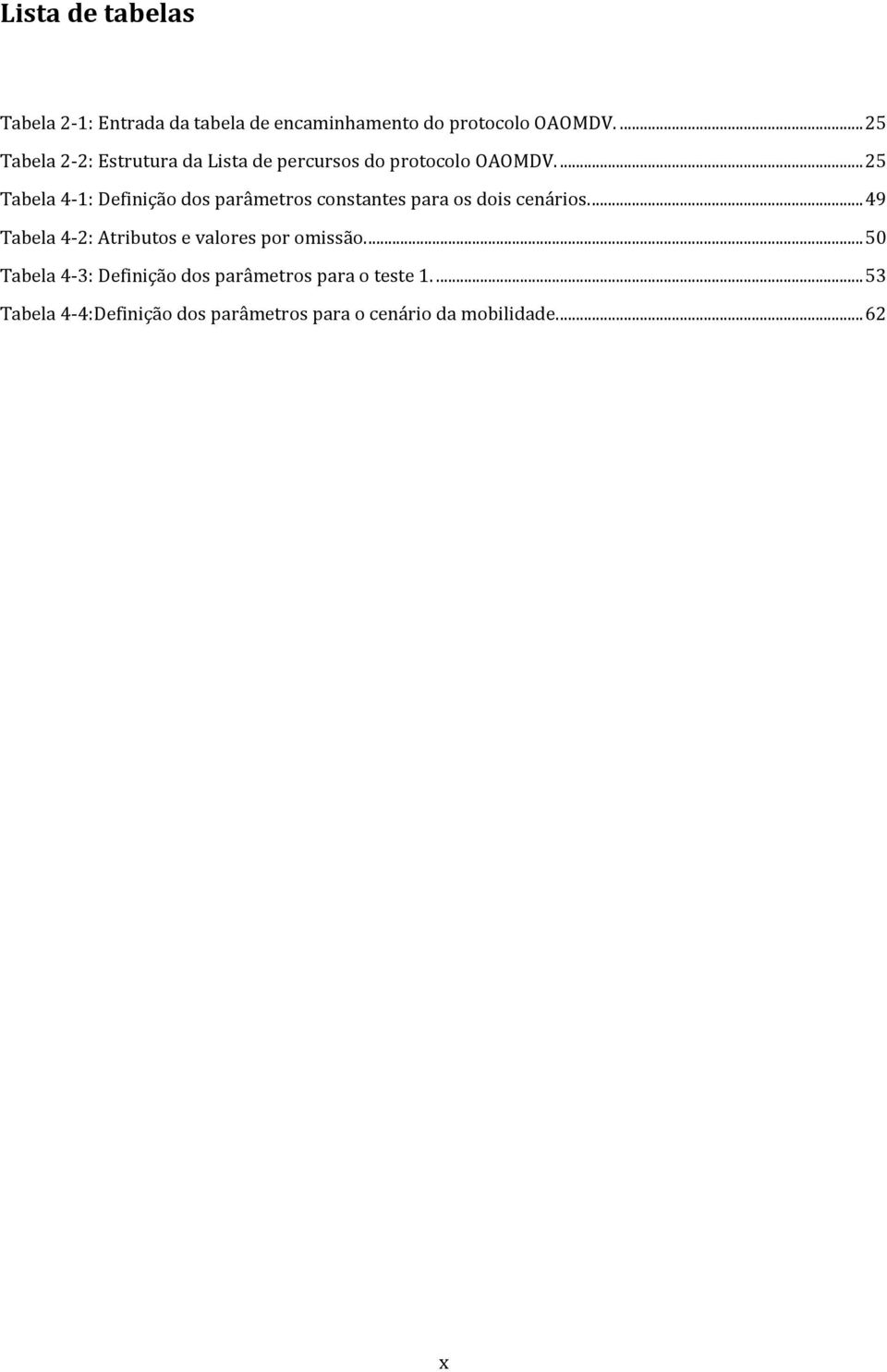 ... 25 Tabela 4-1: Definição dos parâmetros constantes para os dois cenários.