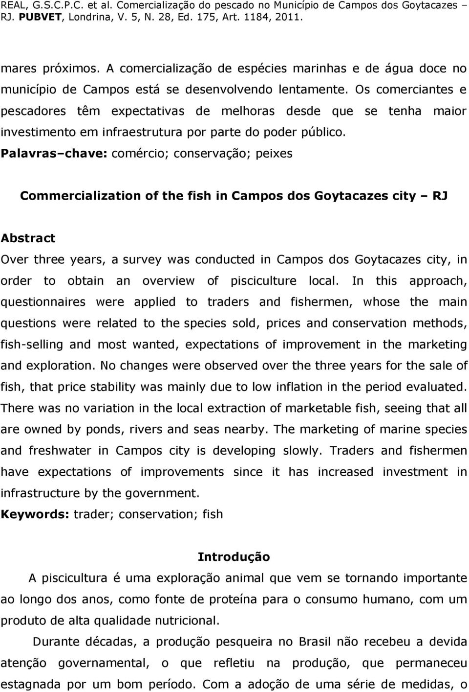 Palavras chave: comércio; conservação; peixes Commercialization of the fish in Campos dos Goytacazes city RJ Abstract Over three years, a survey was conducted in Campos dos Goytacazes city, in order