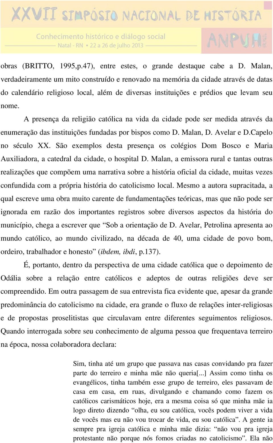 A presença da religião católica na vida da cidade pode ser medida através da enumeração das instituições fundadas por bispos como D. Malan, D. Avelar e D.Capelo no século XX.