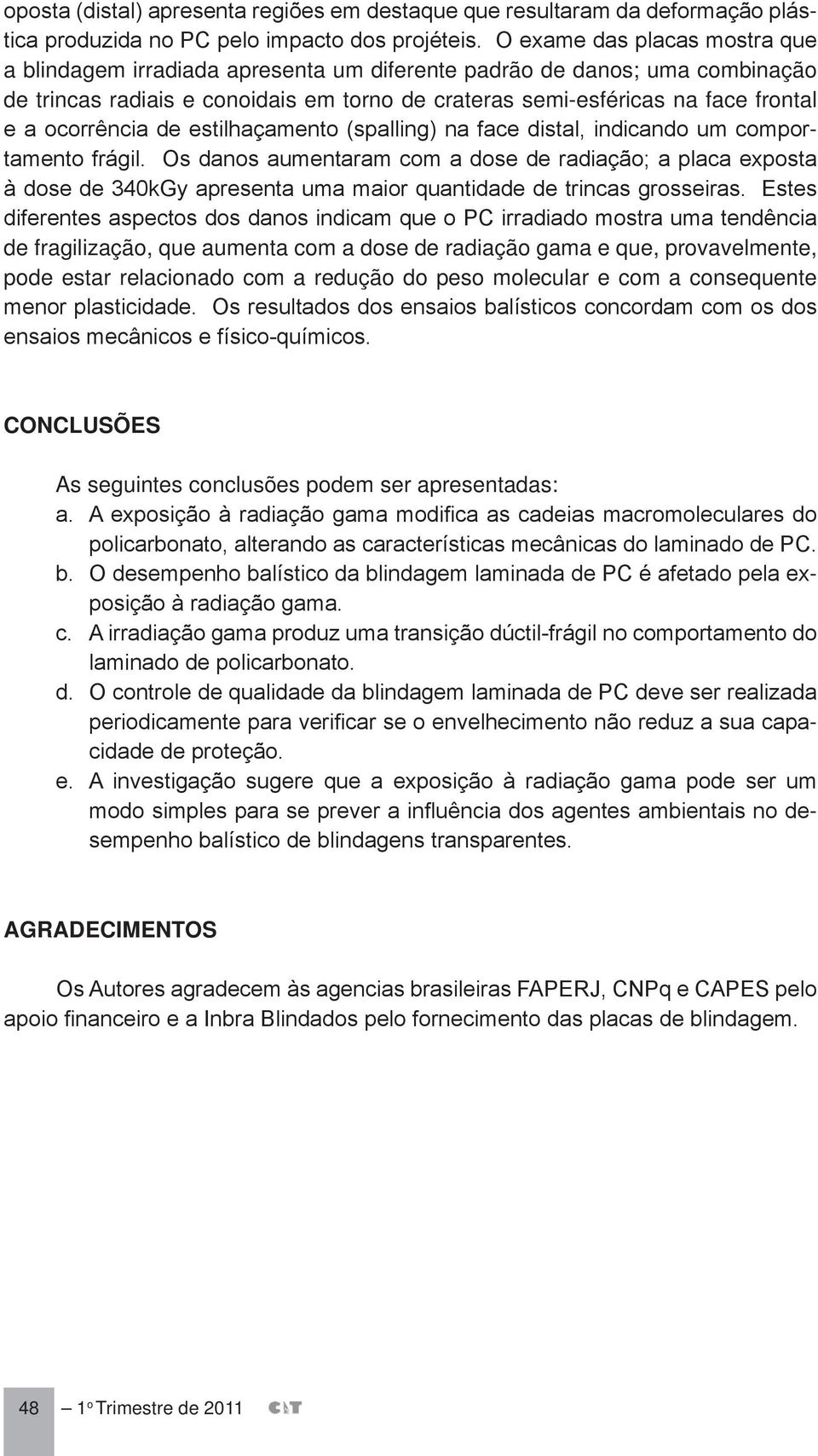 ocorrência de estilhaçamento (spalling) na face distal, indicando um comportamento frágil.