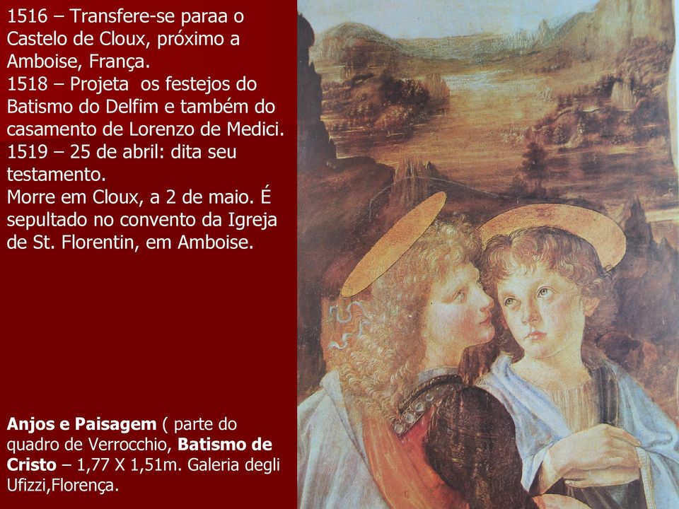 1519 25 de abril: dita seu testamento. Morre em Cloux, a 2 de maio.