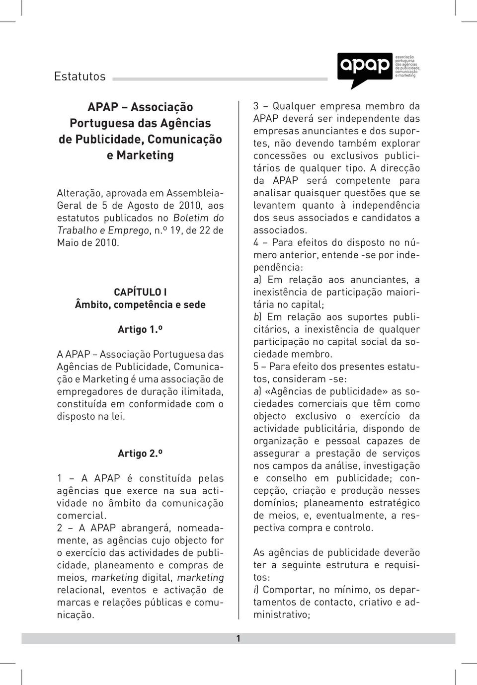 º A APAP Associação Portuguesa das Agências de Publicidade, Comunicação e Marketing é uma associação de empregadores de duração ilimitada, constituída em conformidade com o disposto na lei. Artigo 2.