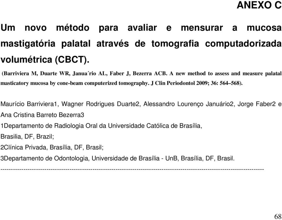 Maurício Barriviera1, Wagner Rodrigues Duarte2, Alessandro Lourenço Januário2, Jorge Faber2 e Ana Cristina Barreto Bezerra3 1Departamento de Radiologia Oral da Universidade Católica de Brasília,