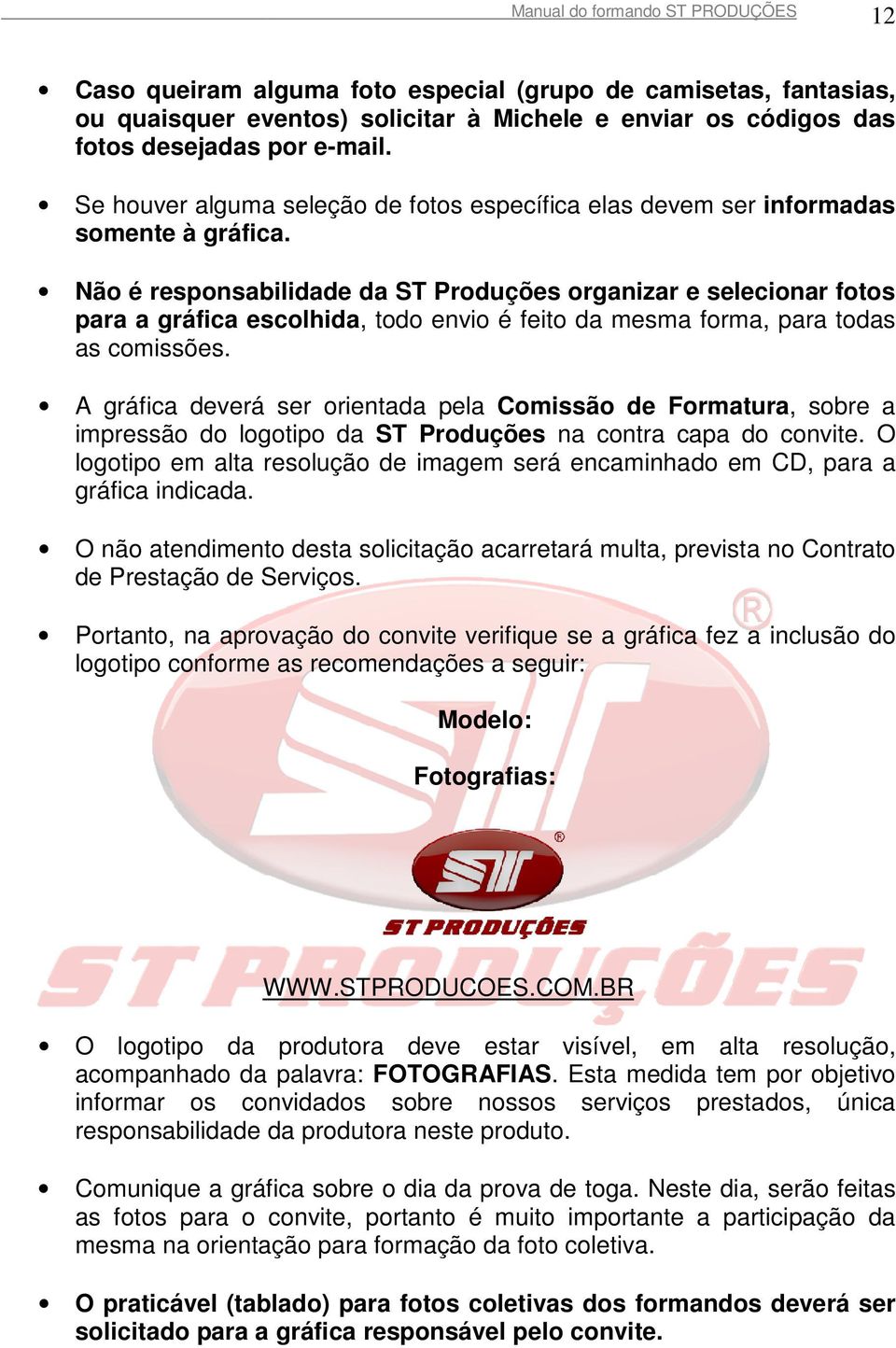 Não é responsabilidade da ST Produções organizar e selecionar fotos para a gráfica escolhida,, todo envio é feito da mesma forma, para todas as comissões.