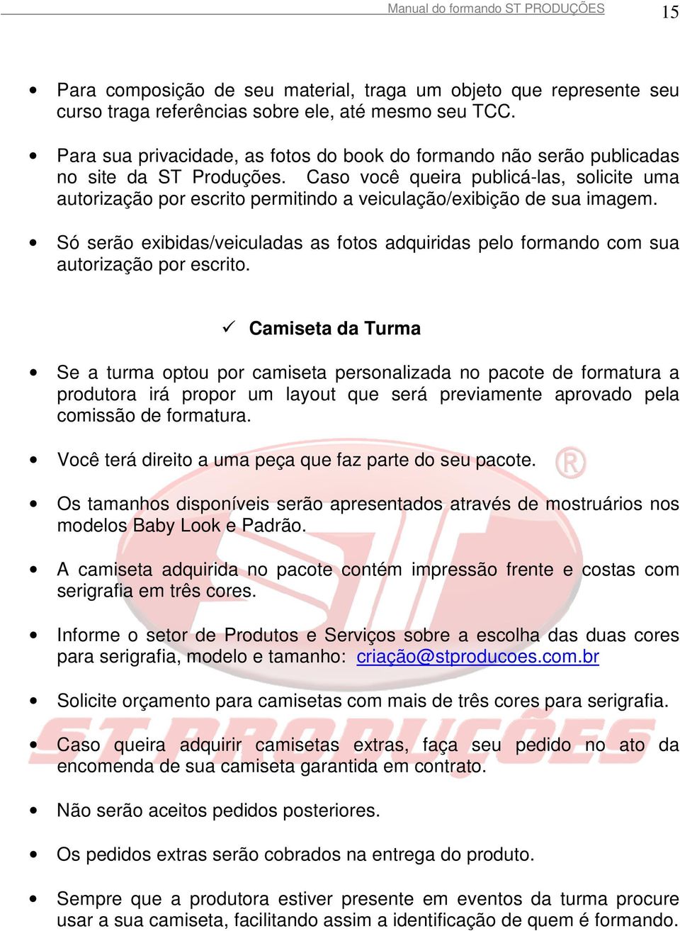 Caso você queira publicá-las, solicite uma autorização por escrito permitindo a veiculação/exibição de sua imagem.