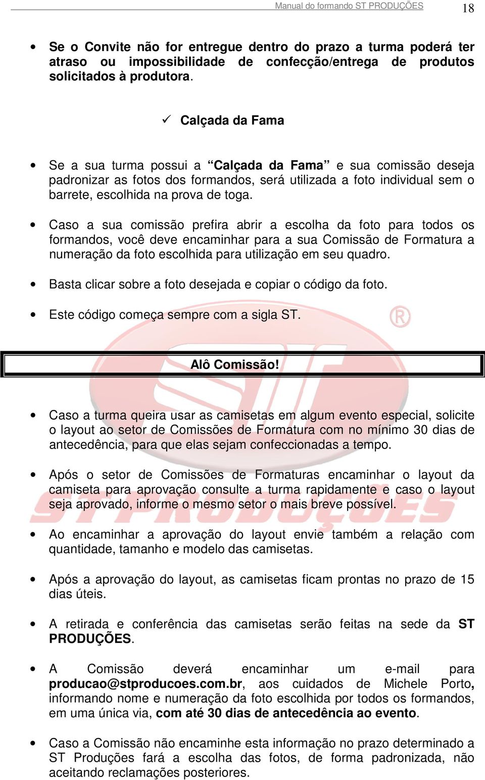 Caso a sua comissão prefira abrir a escolha da foto para todos os formandos, você deve encaminhar para a sua Comissão de Formatura a numeração da foto escolhida para utilização em seu quadro.