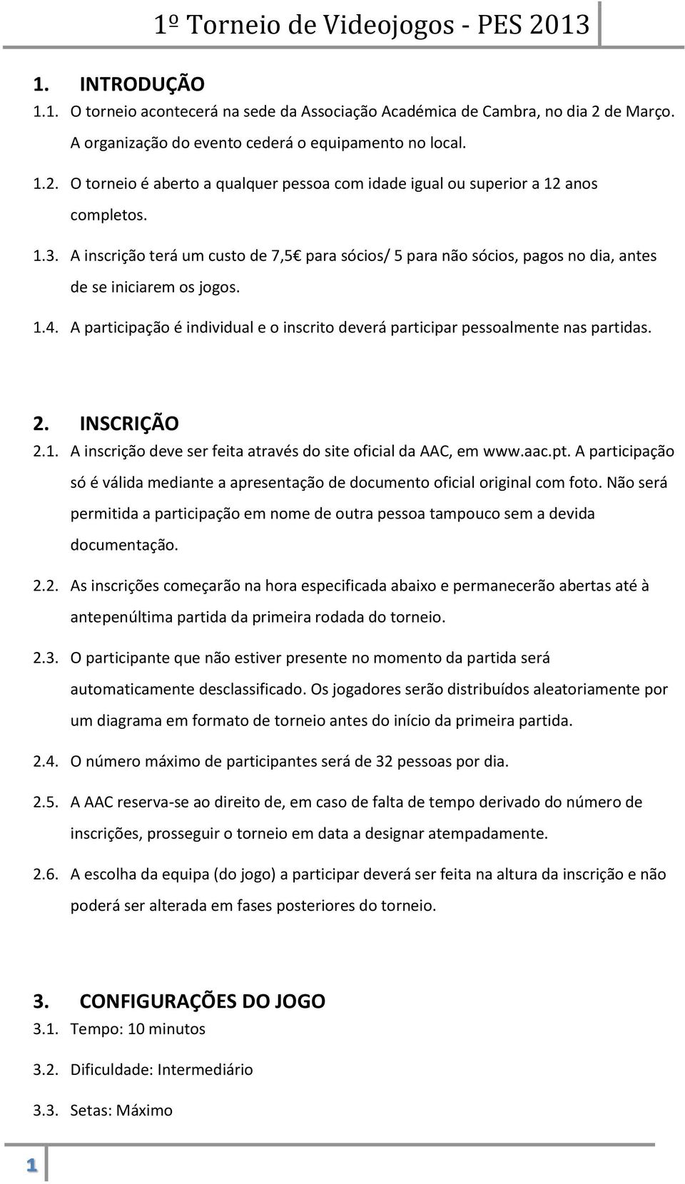 A participação é individual e o inscrito deverá participar pessoalmente nas partidas. 2. INSCRIÇÃO 2.1. A inscrição deve ser feita através do site oficial da AAC, em www.aac.pt.