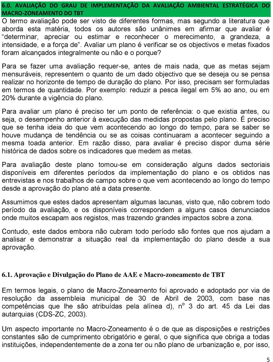 Avaliar um plano é verificar se os objectivos e metas fixados foram alcançados integralmente ou não e o porque?