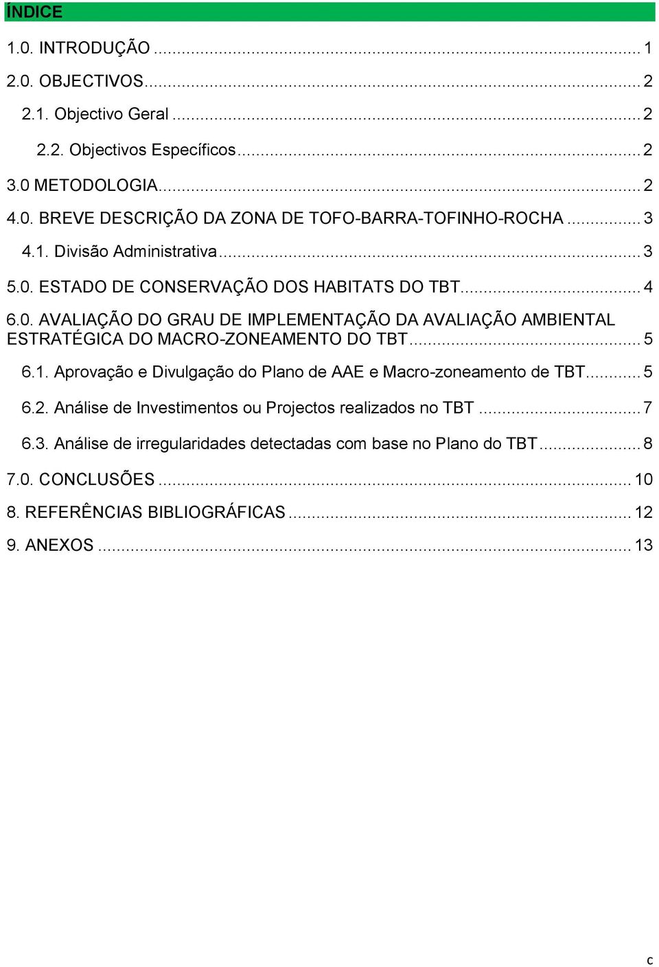 .. 5 6.1. Aprovação e Divulgação do Plano de AAE e Macro-zoneamento de TBT... 5 6.2. Análise de Investimentos ou Projectos realizados no TBT... 7 6.3.