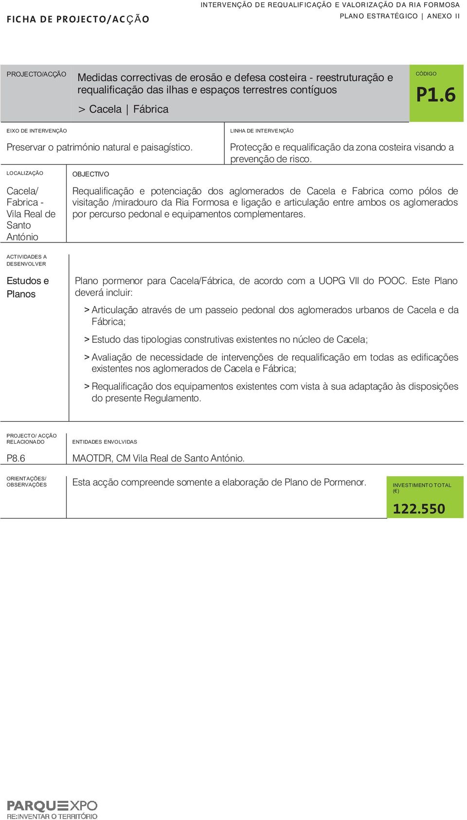 ) EIXO DE ITERVEÇÃO LIHA DE ITERVEÇÃO Preservar o património natural e paisagístico. LOCALIZAÇÃO OBJECTIVO Protecção e requalificação da zona costeira visando a prevenção de risco.