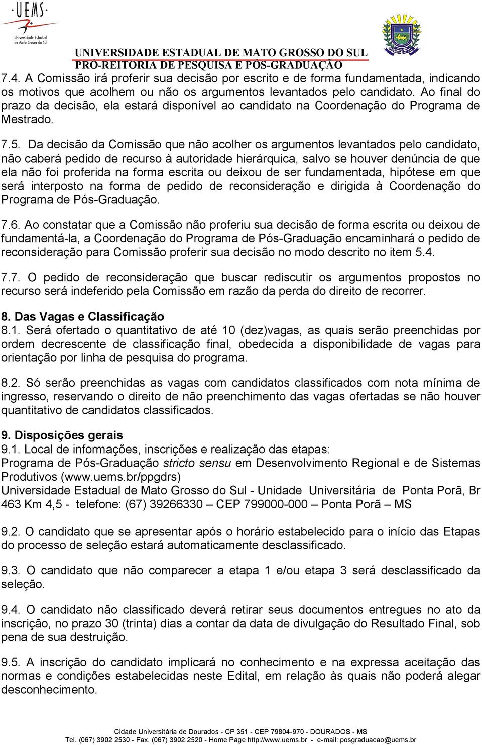 Da decisão da Comissão que não acolher os argumentos levantados pelo candidato, não caberá pedido de recurso à autoridade hierárquica, salvo se houver denúncia de que ela não foi proferida na forma