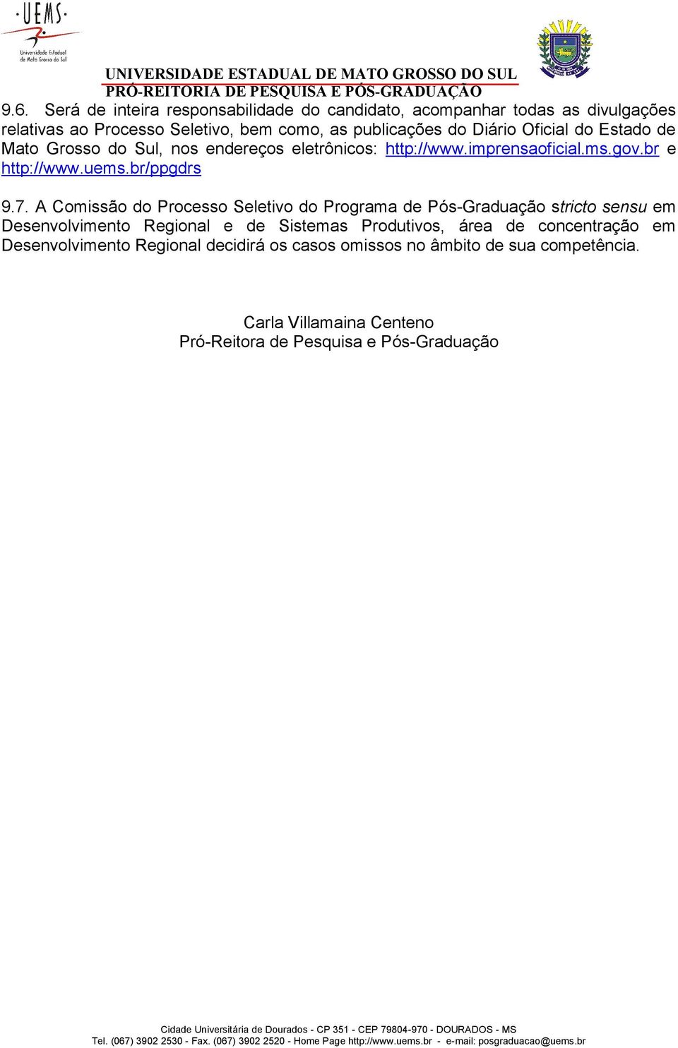 A Comissão do Processo Seletivo do Programa de Pós-Graduação stricto sensu em Desenvolvimento Regional e de Sistemas Produtivos, área de