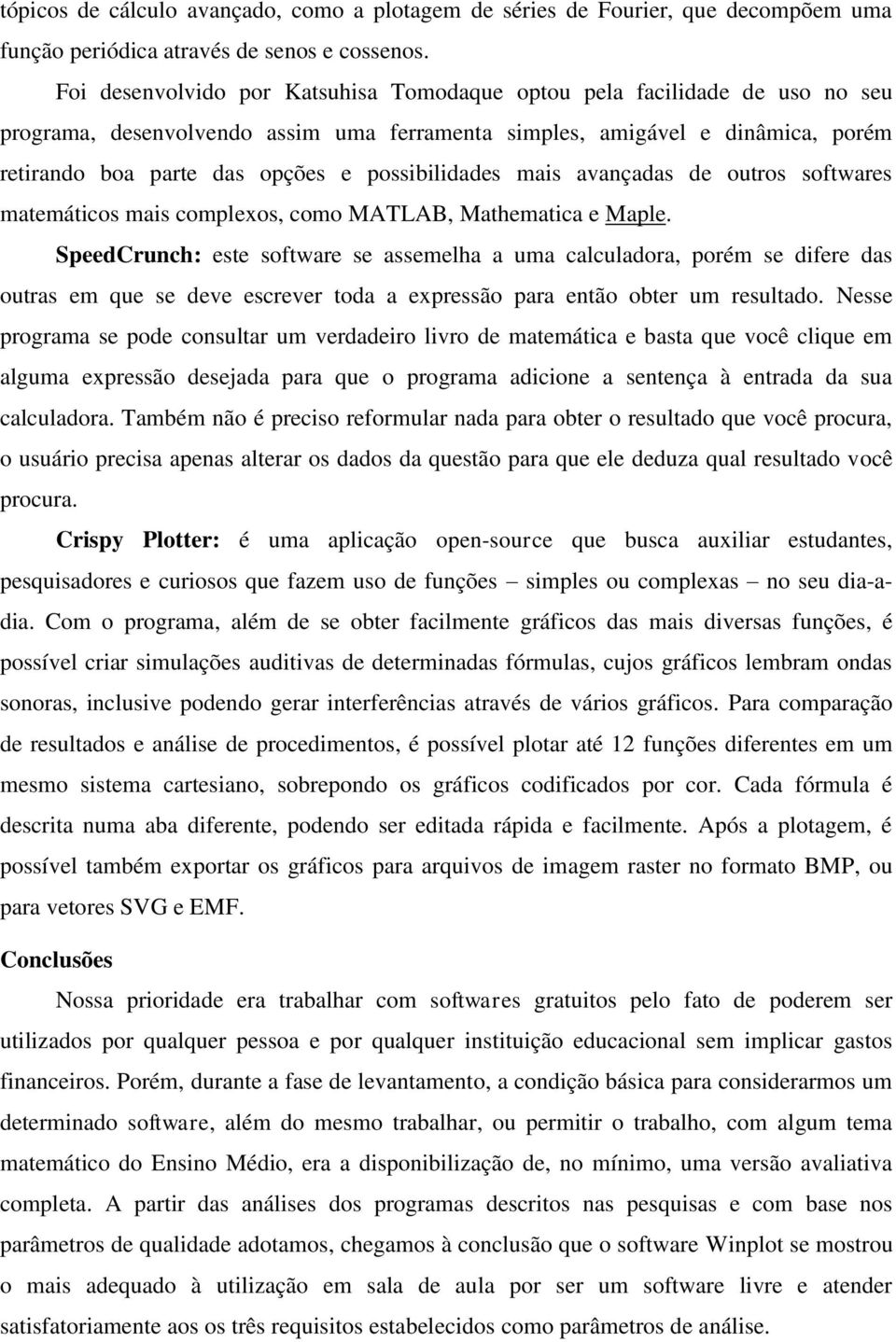 possibilidades mais avançadas de outros softwares matemáticos mais complexos, como MATLAB, Mathematica e Maple.