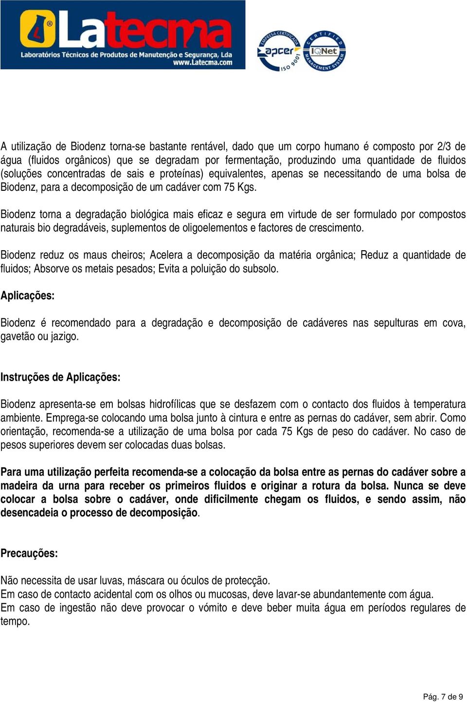 Biodenz torna a degradação biológica mais eficaz e segura em virtude de ser formulado por compostos naturais bio degradáveis, suplementos de oligoelementos e factores de crescimento.