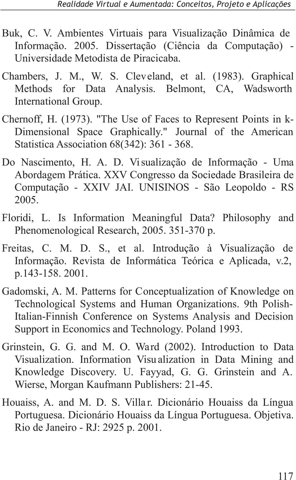 " Journal of the American Statistica Association 68(342): 361-368. Do Nascimento, H. A. D. Vi sualização de Informação - Uma Abordagem Prática.