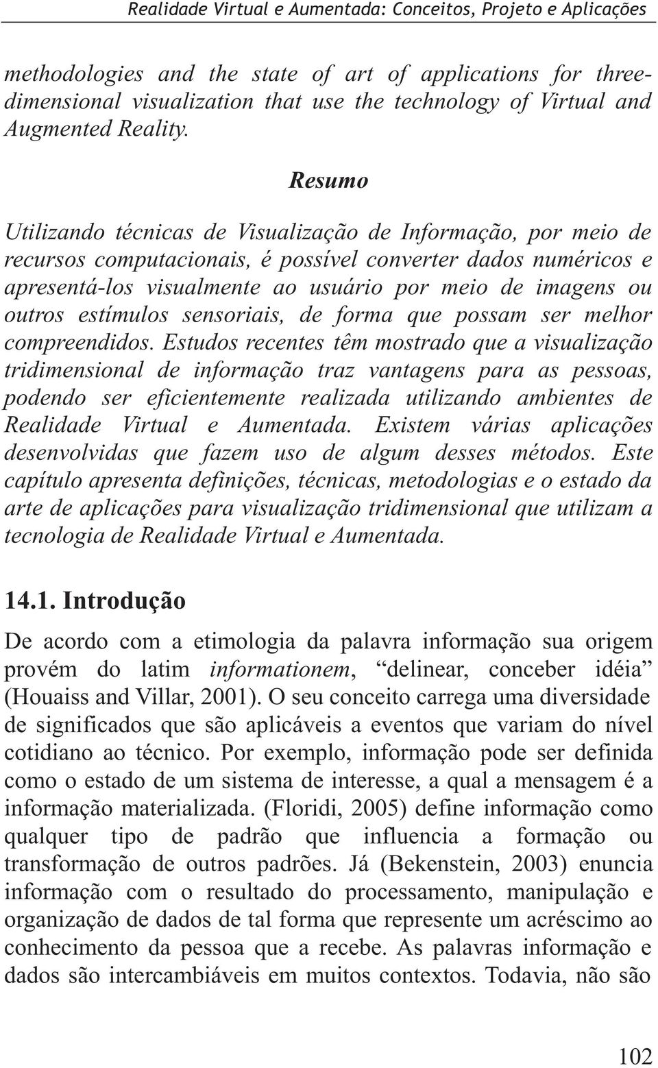 outros estímulos sensoriais, de forma que possam ser melhor compreendidos.