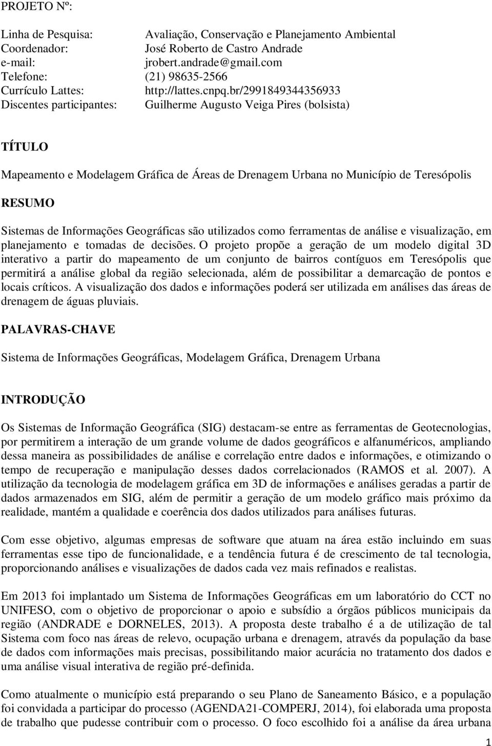 br/2991849344356933 Discentes participantes: Guilherme Augusto Veiga Pires (bolsista) TÍTULO Mapeamento e Modelagem Gráfica de Áreas de Drenagem Urbana no Município de Teresópolis RESUMO Sistemas de