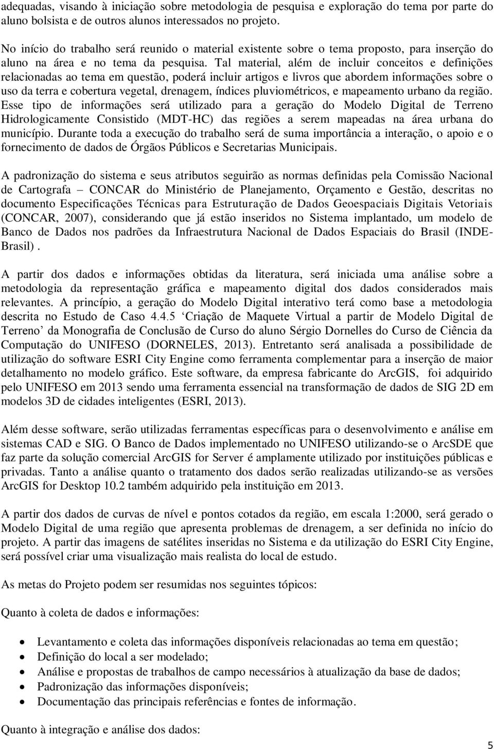 Tal material, além de incluir conceitos e definições relacionadas ao tema em questão, poderá incluir artigos e livros que abordem informações sobre o uso da terra e cobertura vegetal, drenagem,