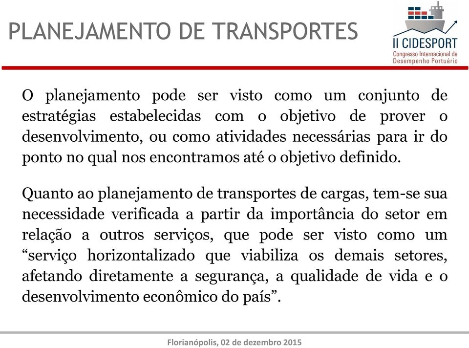 Quanto ao planejamento de transportes de cargas, tem-se sua necessidade verificada a partir da importância do setor em relação a outros