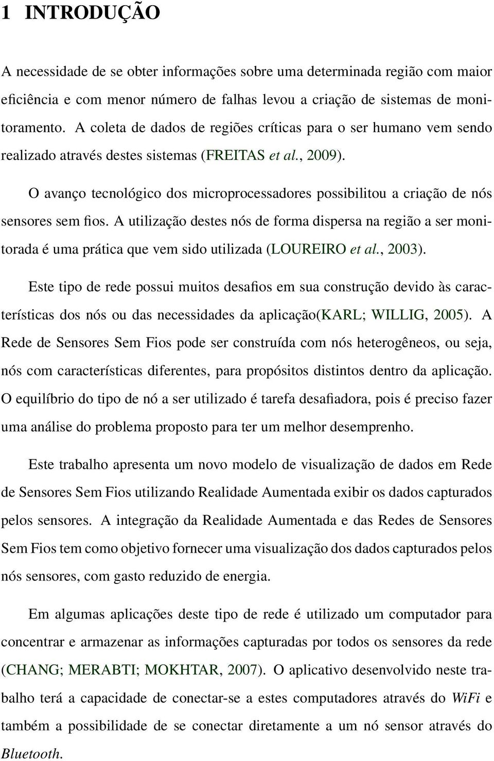 O avanço tecnológico dos microprocessadores possibilitou a criação de nós sensores sem fios.