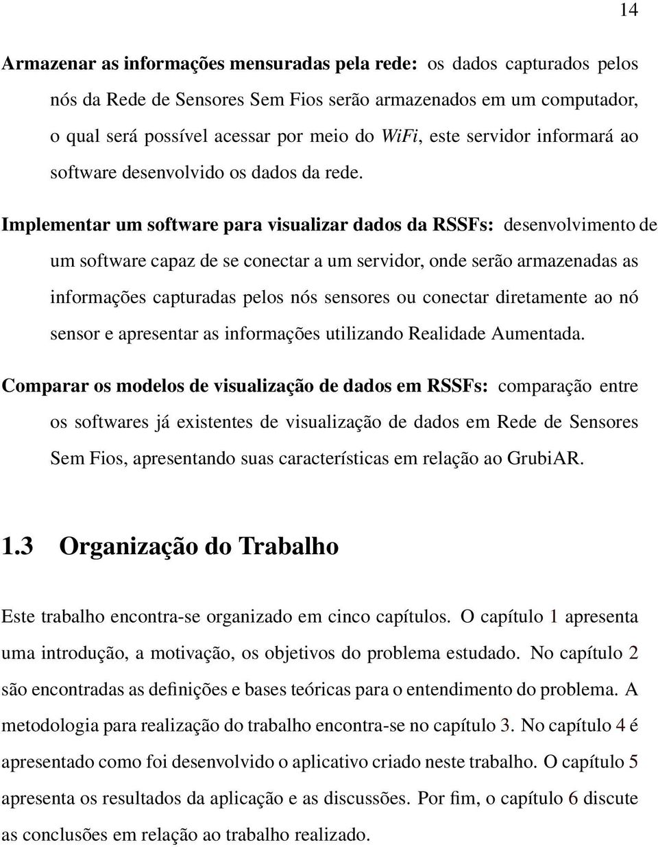 Implementar um software para visualizar dados da RSSFs: desenvolvimento de um software capaz de se conectar a um servidor, onde serão armazenadas as informações capturadas pelos nós sensores ou