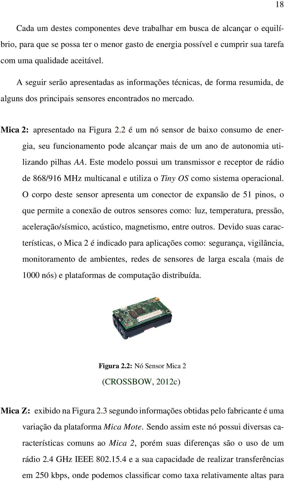 2 é um nó sensor de baixo consumo de energia, seu funcionamento pode alcançar mais de um ano de autonomia utilizando pilhas AA.