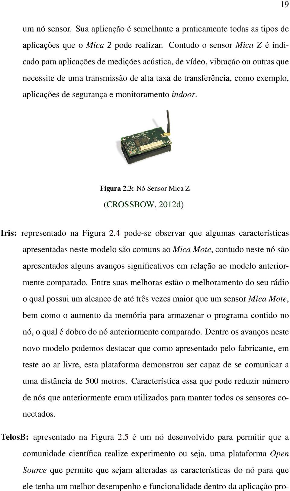 segurança e monitoramento indoor. Figura 2.3: Nó Sensor Mica Z (CROSSBOW, 2012d) Iris: representado na Figura 2.