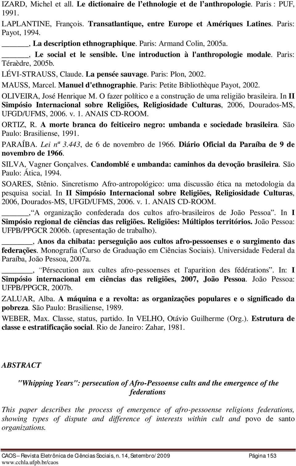 Paris: Plon, 2002. MAUSS, Marcel. Manuel d'ethnographie. Paris: Petite Bibliothèque Payot, 2002. OLIVEIRA, José Henrique M. O fazer político e a construção de uma religião brasileira.