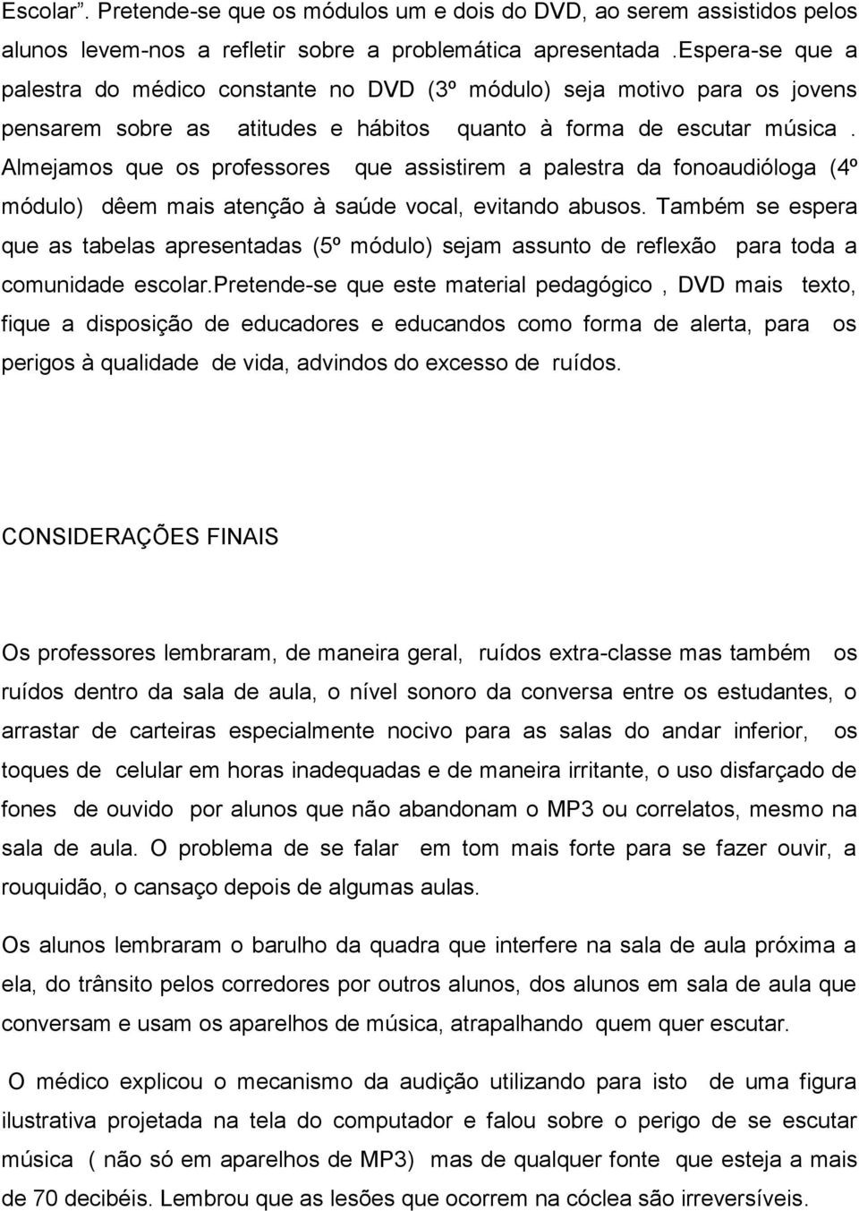 Almejamos que os professores que assistirem a palestra da fonoaudióloga (4º módulo) dêem mais atenção à saúde vocal, evitando abusos.