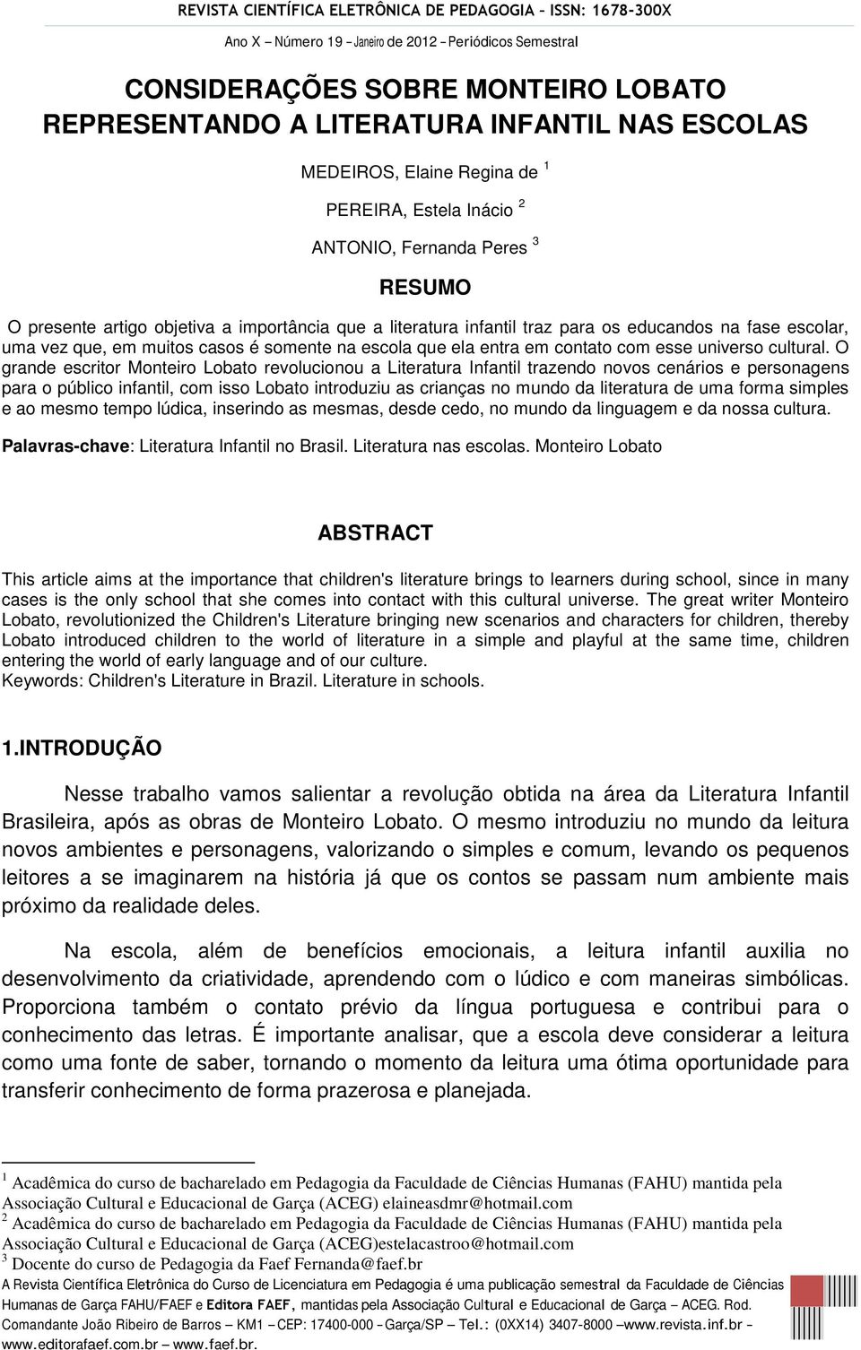 O grande escritor Monteiro Lobato revolucionou a Literatura Infantil trazendo novos cenários e personagens para o público infantil, com isso Lobato introduziu as crianças no mundo da literatura de