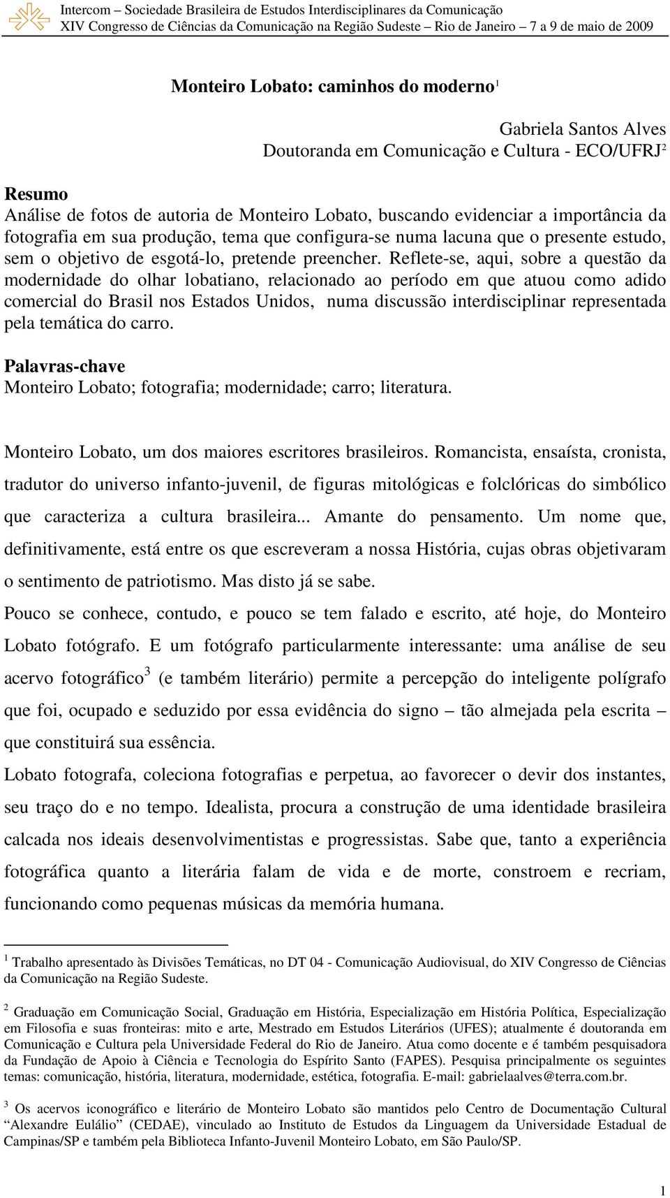 Reflete-se, aqui, sobre a questão da modernidade do olhar lobatiano, relacionado ao período em que atuou como adido comercial do Brasil nos Estados Unidos, numa discussão interdisciplinar