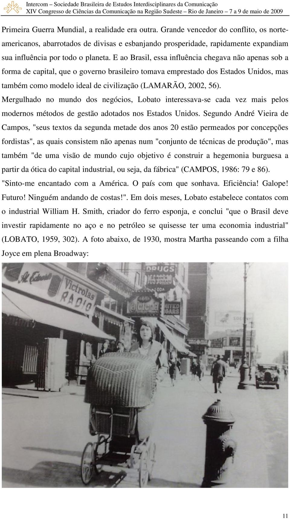 E ao Brasil, essa influência chegava não apenas sob a forma de capital, que o governo brasileiro tomava emprestado dos Estados Unidos, mas também como modelo ideal de civilização (LAMARÃO, 2002, 56).