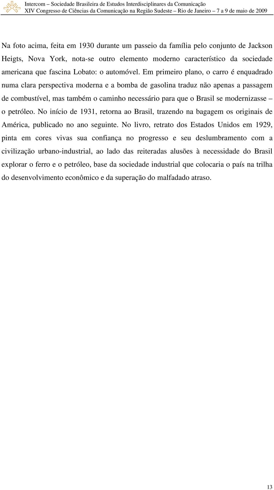 Em primeiro plano, o carro é enquadrado numa clara perspectiva moderna e a bomba de gasolina traduz não apenas a passagem de combustível, mas também o caminho necessário para que o Brasil se