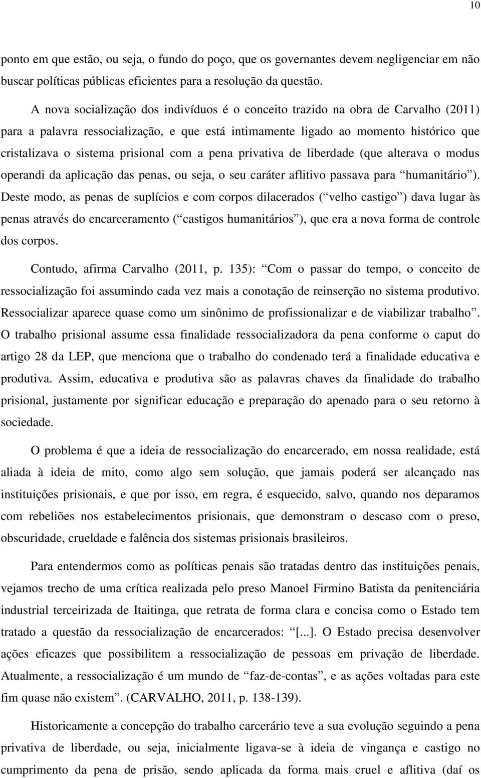 prisional com a pena privativa de liberdade (que alterava o modus operandi da aplicação das penas, ou seja, o seu caráter aflitivo passava para humanitário ).