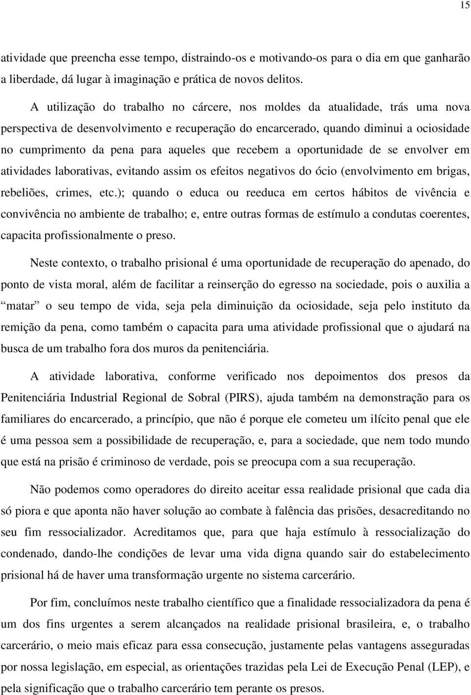 aqueles que recebem a oportunidade de se envolver em atividades laborativas, evitando assim os efeitos negativos do ócio (envolvimento em brigas, rebeliões, crimes, etc.