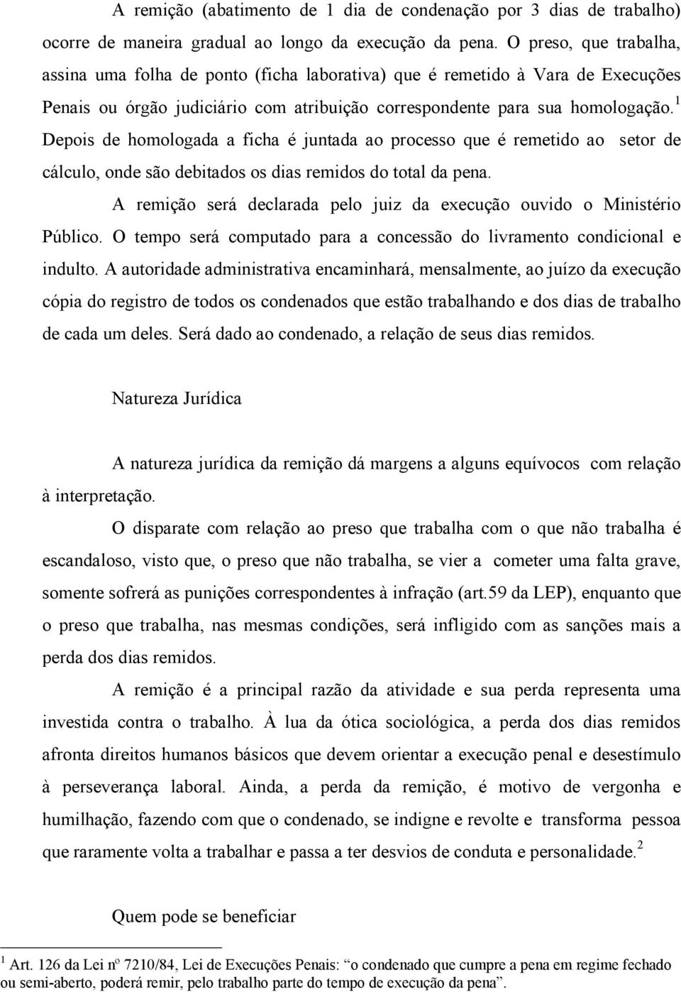 1 Depois de homologada a ficha é juntada ao processo que é remetido ao setor de cálculo, onde são debitados os dias remidos do total da pena.