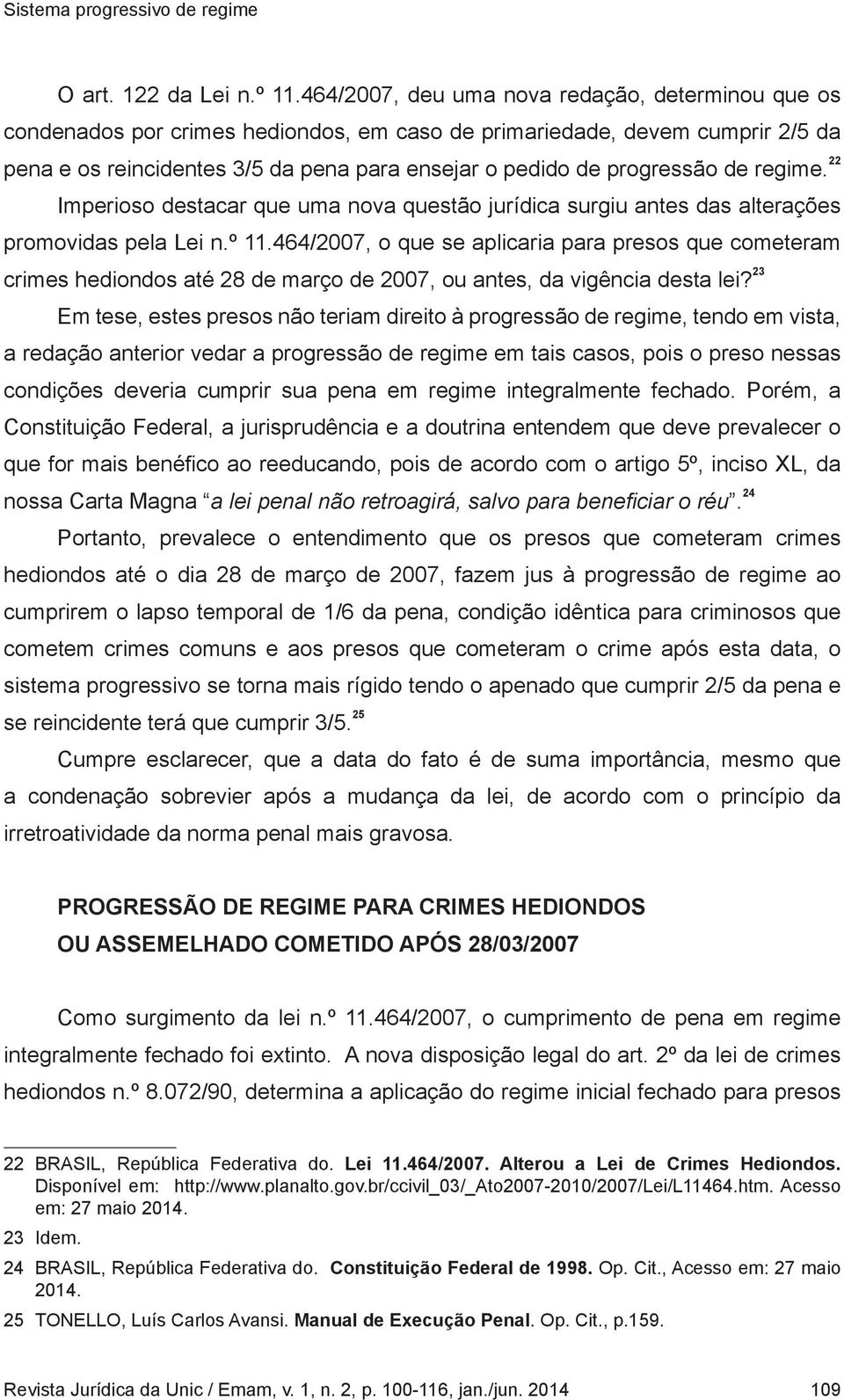 de regime. 22 Imperioso destacar que uma nova questão jurídica surgiu antes das alterações promovidas pela Lei n.º 11.