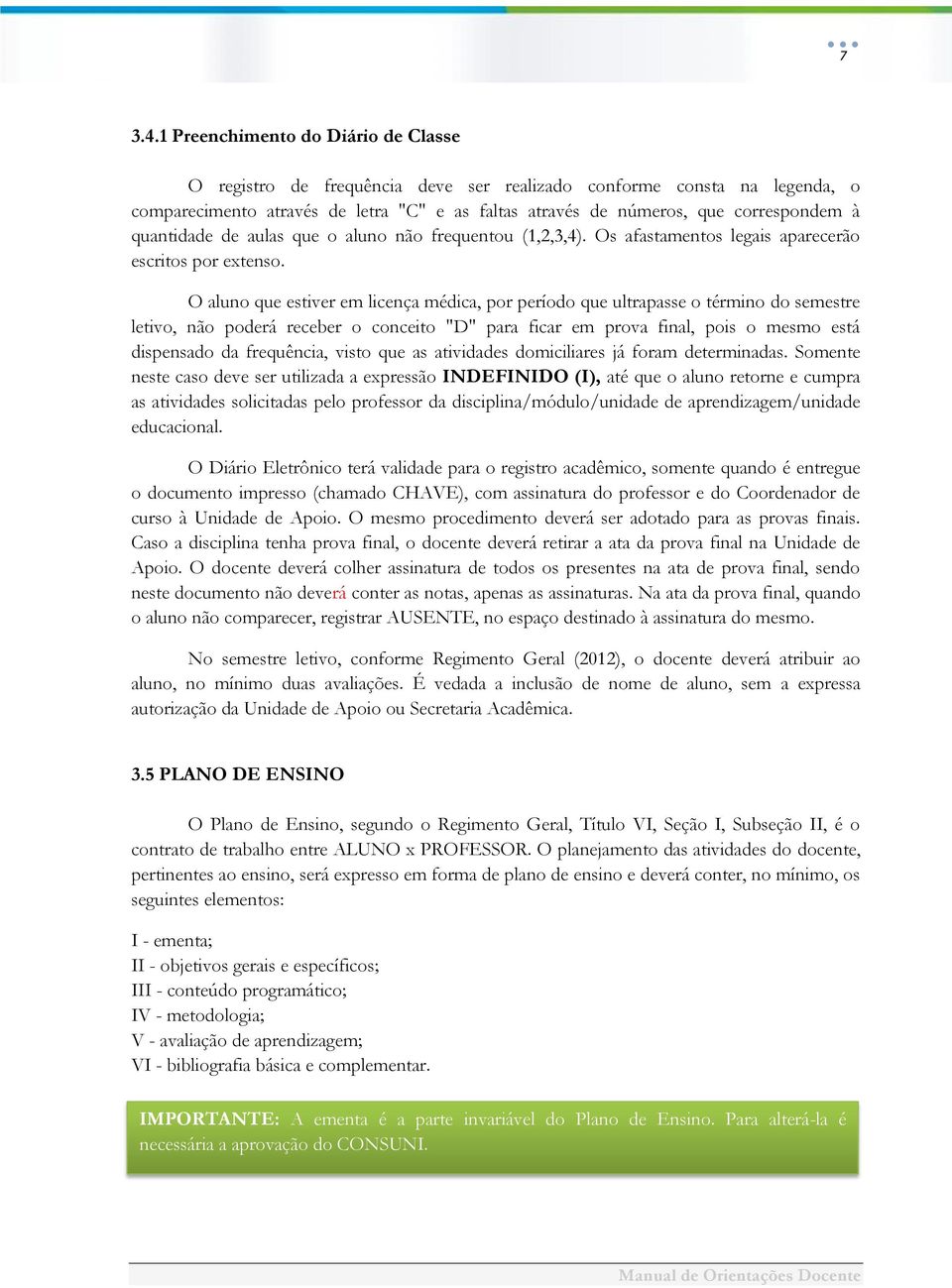 quantidade de aulas que o aluno não frequentou (1,2,3,4). Os afastamentos legais aparecerão escritos por extenso.