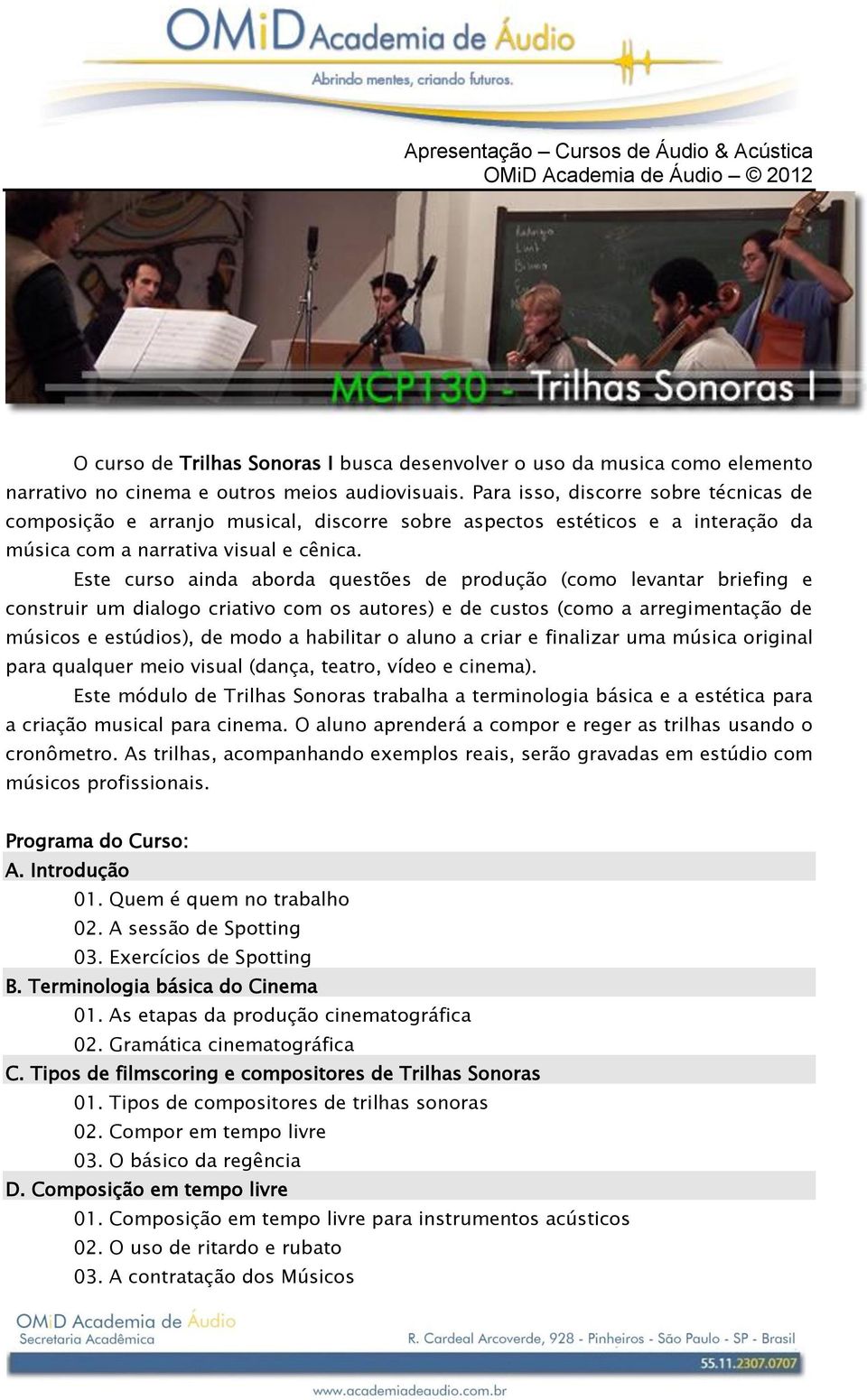 Este curso ainda aborda questões de produção (como levantar briefing e construir um dialogo criativo com os autores) e de custos (como a arregimentação de músicos e estúdios), de modo a habilitar o