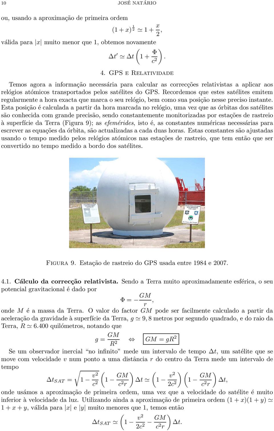 Reordemos que estes satélites emitem regularmente a hora exata que mara o seu relógio, bem omo sua posição nesse preiso instante.