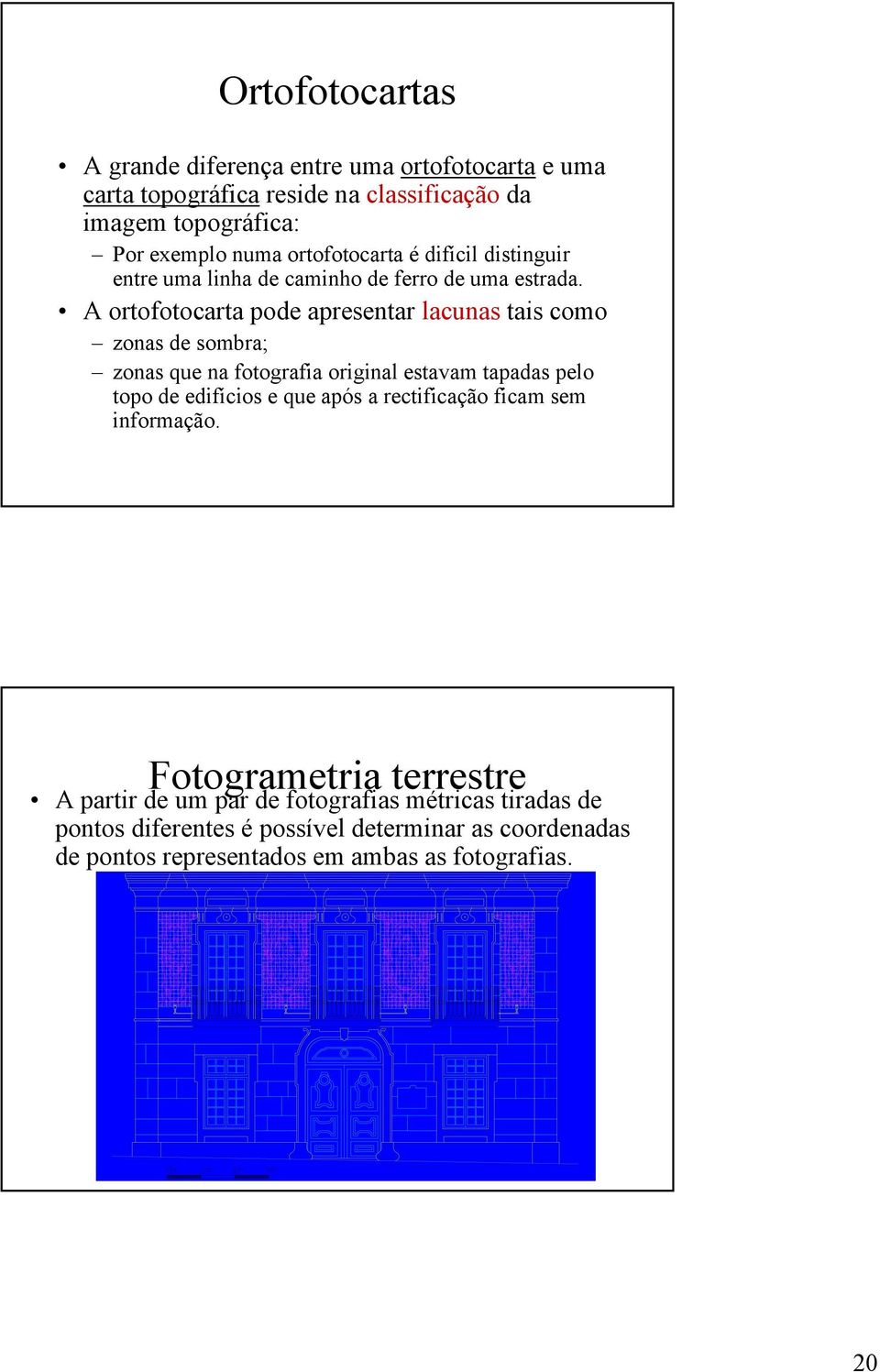 A ortofotocarta pode apresentar lacunas tais como zonas de sombra; zonas que na fotografia original estavam tapadas pelo topo de edifícios e que após