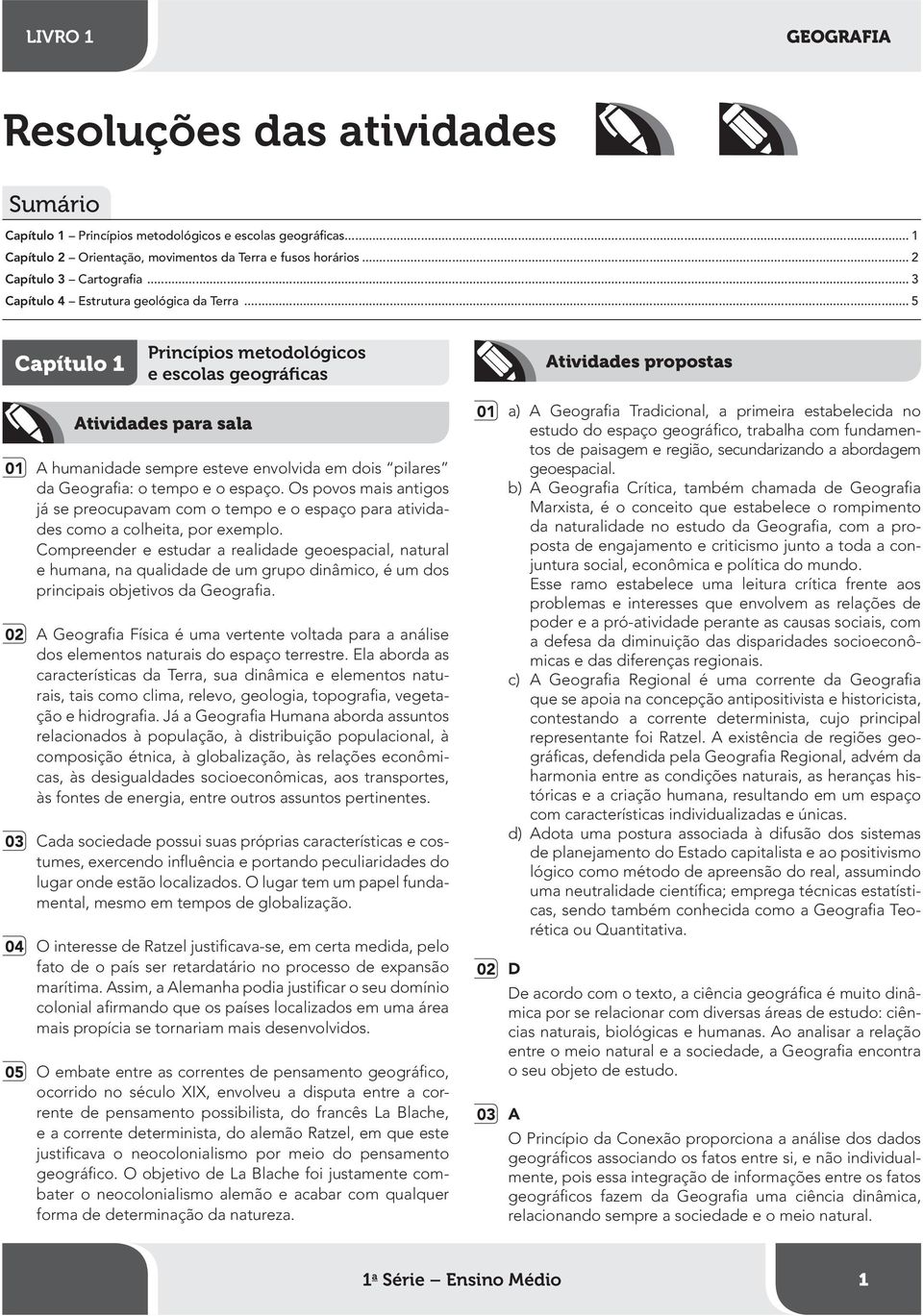 .. 5 Capítulo 1 Princípios metodológicos e escolas geográficas 01 A humanidade sempre esteve envolvida em dois pilares da Geografia: o tempo e o espaço.