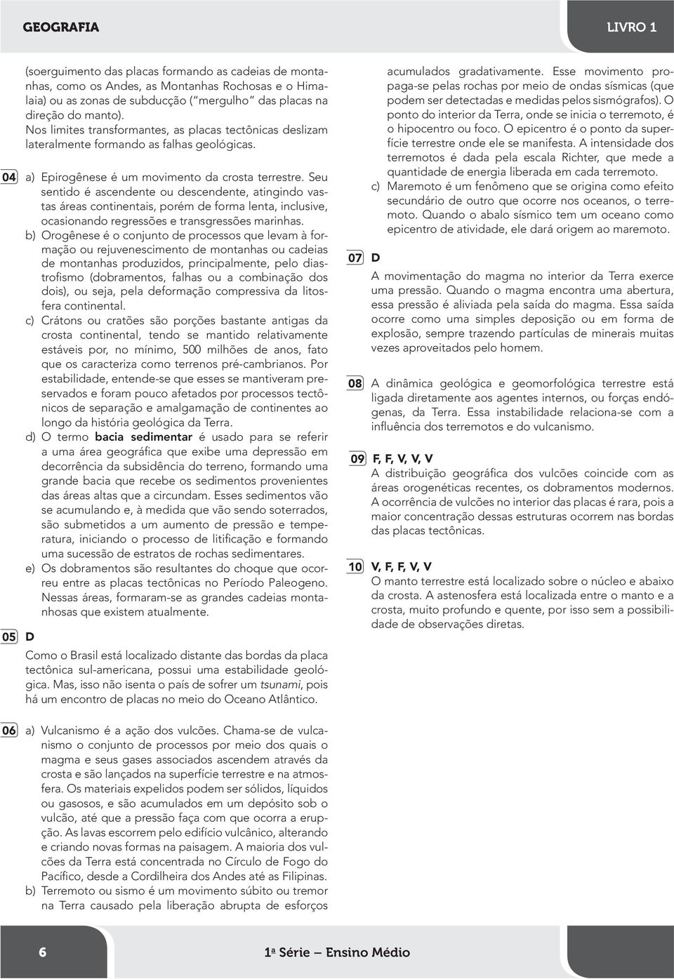 Seu sentido é ascendente ou descendente, atingindo vastas áreas continentais, porém de forma lenta, inclusive, ocasionando regressões e transgressões marinhas.