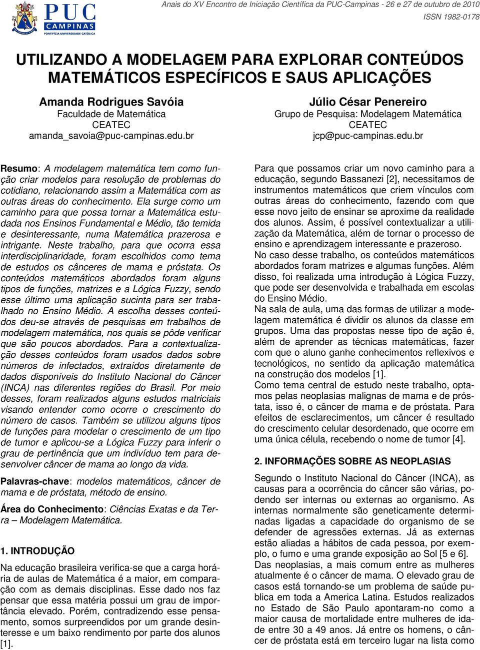 br Resumo: A modelagem matemática tem como função criar modelos para resolução de problemas do cotidiano, relacionando assim a Matemática com as outras áreas do conhecimento.